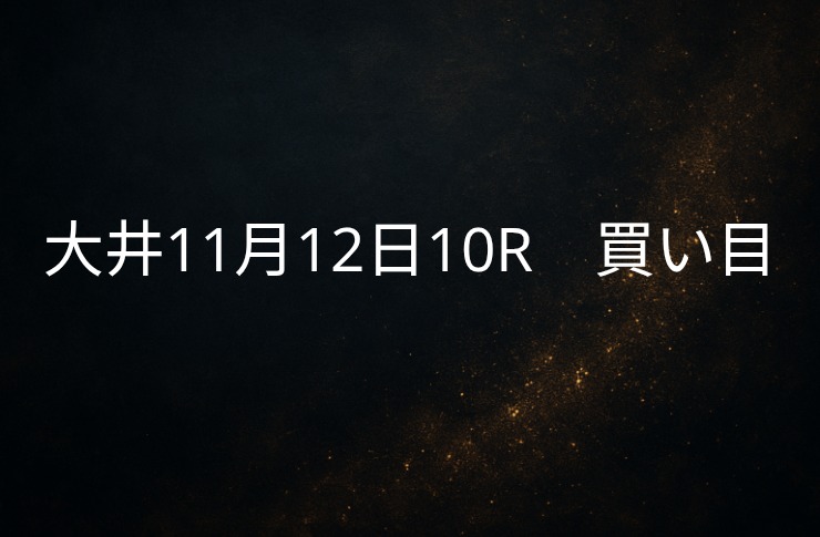 買い目予想大井11/12　10R 買い目公開